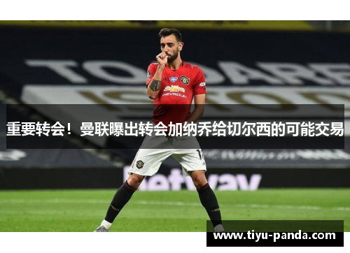 重要转会！曼联曝出转会加纳乔给切尔西的可能交易